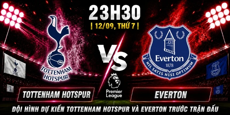 Đội hình dự kiến Tottenham Hotspur và Everton trước trận đấu