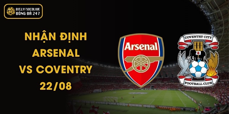 Nhận Định Arsenal vs Coventry - 22/08