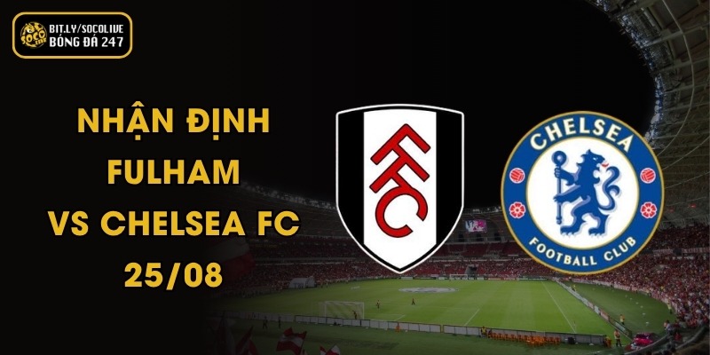 Nhận Định Fulham Vs Chelsea FC - 25/08 2 Nhận Định Fulham Vs Chelsea FC - 25/08